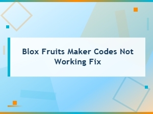 Blox Fruits Maker Codes Not Working: Quick Fix Guide for 2024