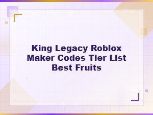 King Legacy Codes Tier List: Best Fruits & Roblox Maker Codes 2024