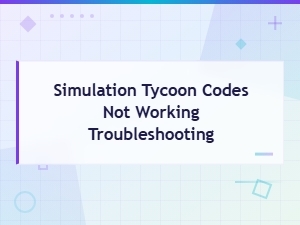 Simulation Tycoon Codes Not Working Troubleshooting Guide 2024